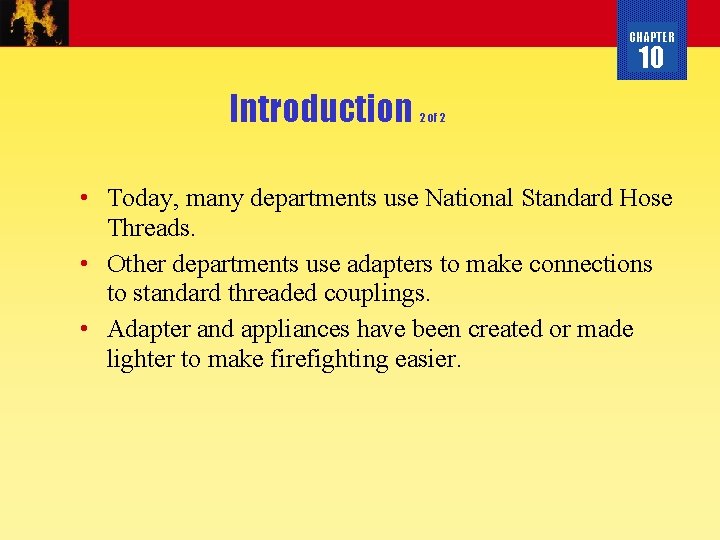 CHAPTER 10 Introduction 2 of 2 • Today, many departments use National Standard Hose