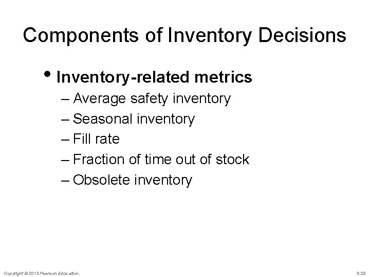 Components of Inventory Decisions • Inventory-related metrics – Average safety inventory – Seasonal inventory