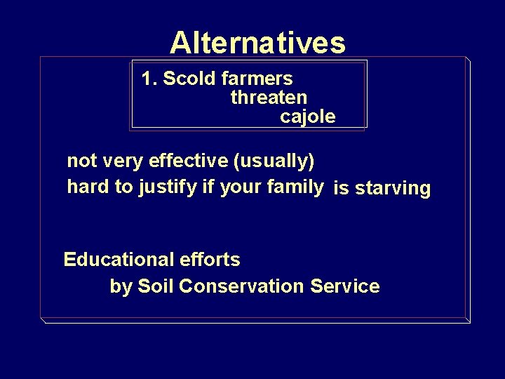 Alternatives 1. Scold farmers threaten cajole not very effective (usually) hard to justify if