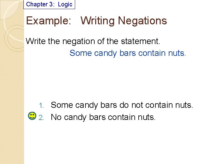 Chapter 3: Logic Example: Writing Negations Write the negation of the statement. Some candy