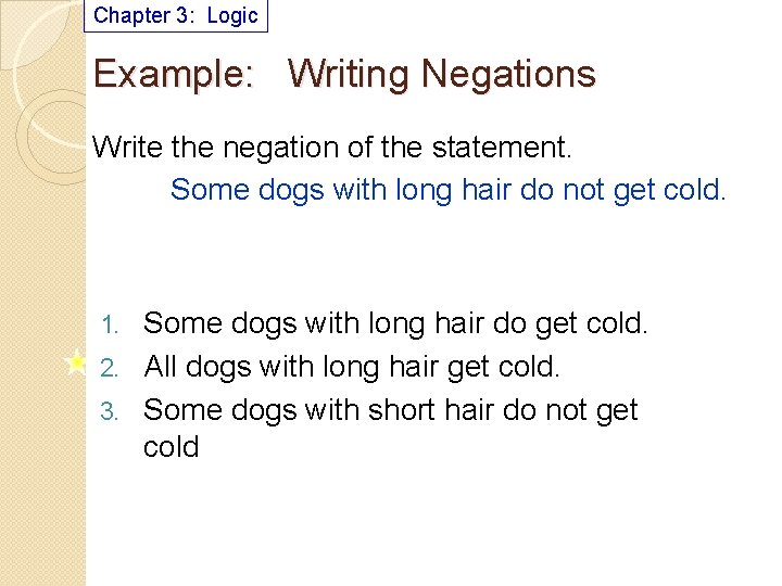 Chapter 3: Logic Example: Writing Negations Write the negation of the statement. Some dogs