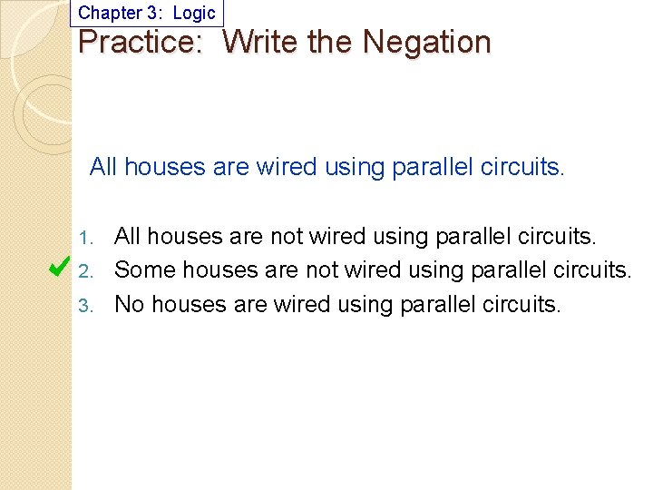Chapter 3: Logic Practice: Write the Negation All houses are wired using parallel circuits.