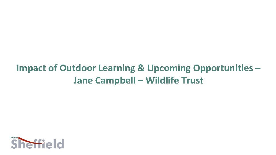 Impact of Outdoor Learning & Upcoming Opportunities – Jane Campbell – Wildlife Trust 