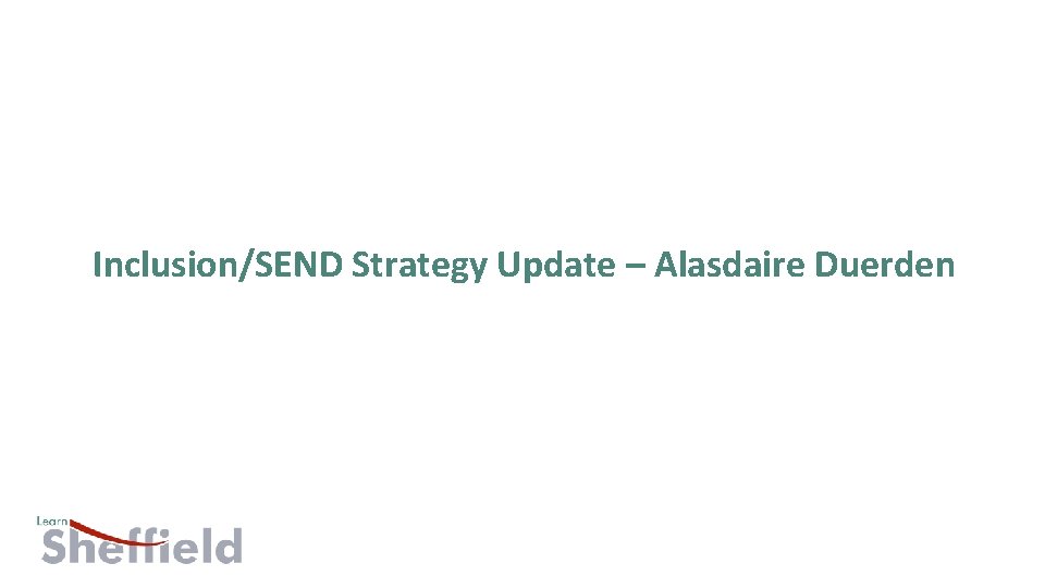 Inclusion/SEND Strategy Update – Alasdaire Duerden 