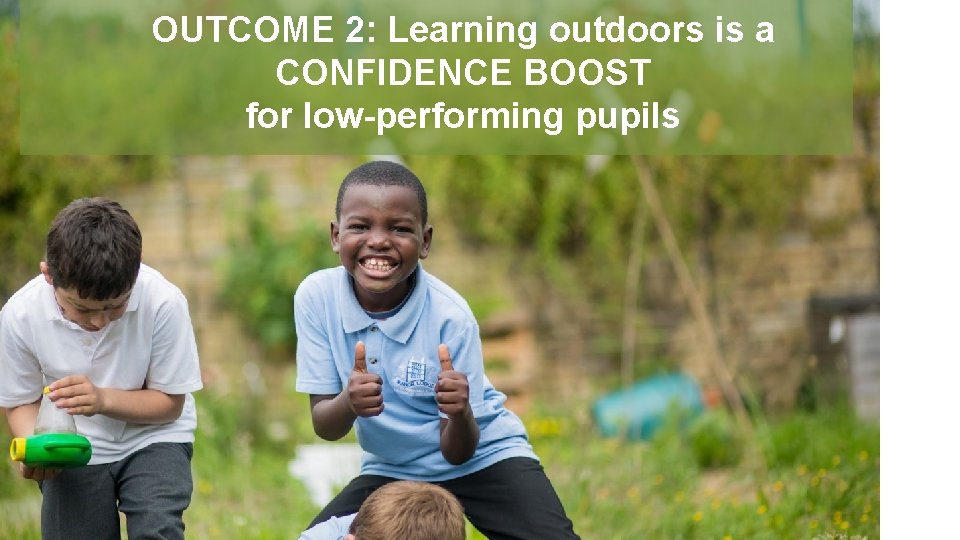 OUTCOME 2: Learning outdoors is a CONFIDENCE BOOST for low-performing pupils 