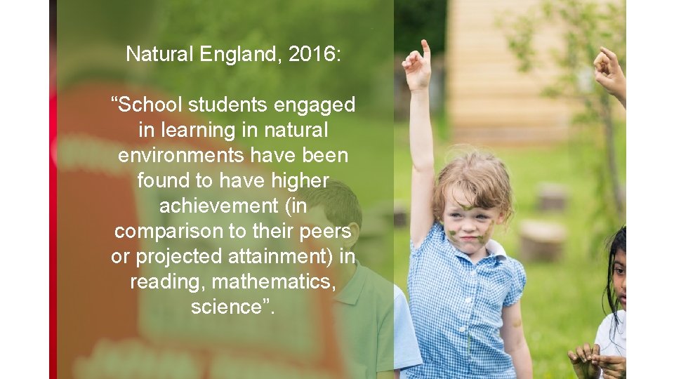 Natural England, 2016: “School students engaged in learning in natural environments have been found