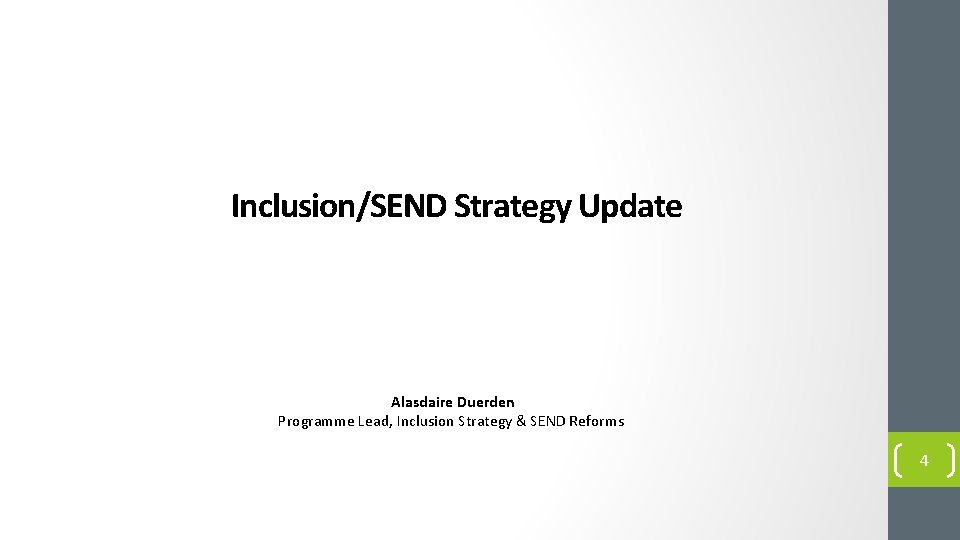 Inclusion/SEND Strategy Update Alasdaire Duerden Programme Lead, Inclusion Strategy & SEND Reforms 4 