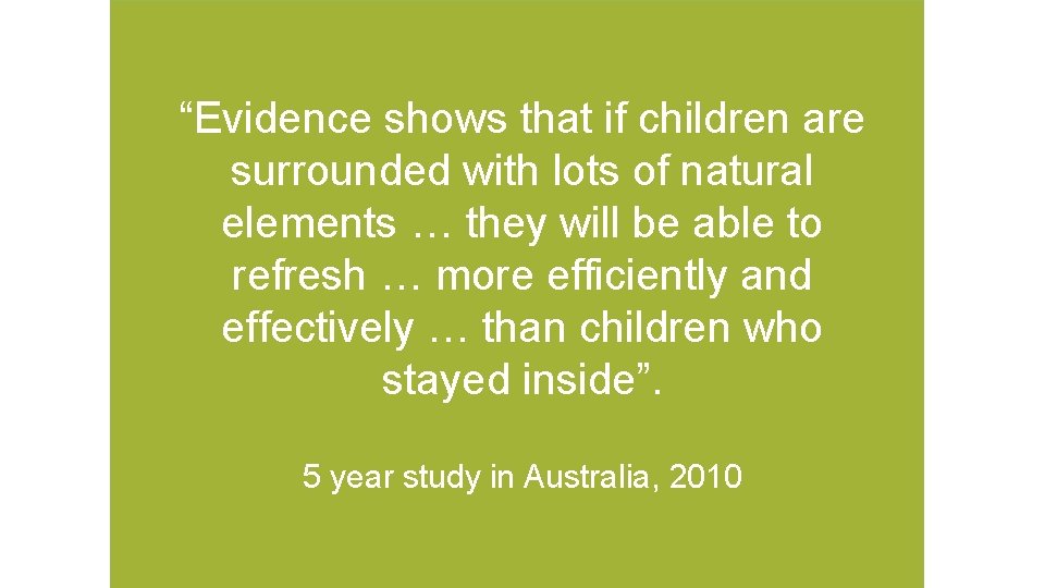 “Evidence shows that if children are surrounded with lots of natural elements … they