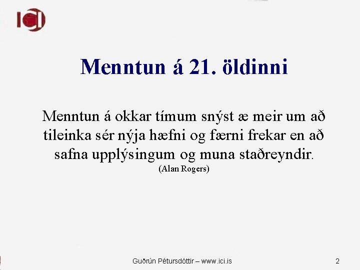 Menntun á 21. öldinni Menntun á okkar tímum snýst æ meir um að tileinka