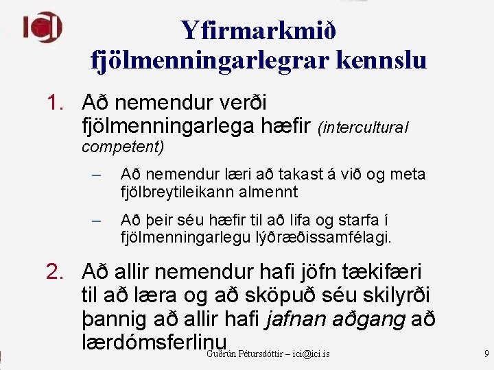Yfirmarkmið fjölmenningarlegrar kennslu 1. Að nemendur verði fjölmenningarlega hæfir (intercultural competent) – Að nemendur