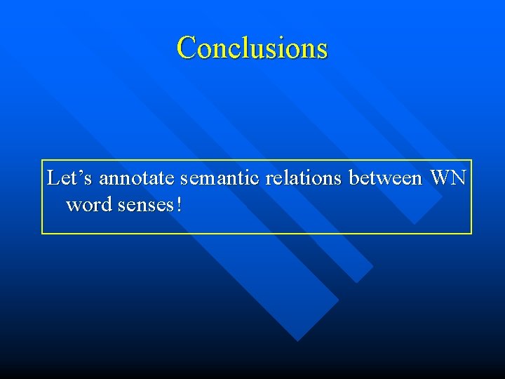 Conclusions Let’s annotate semantic relations between WN word senses! 