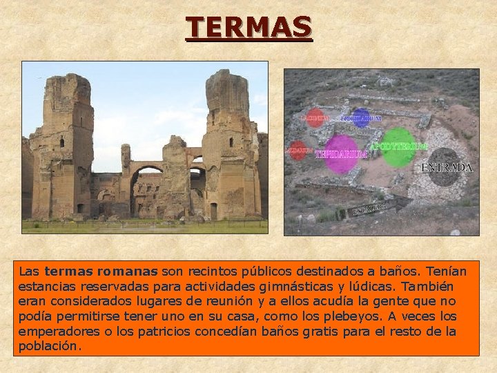 TERMAS Las termas romanas son recintos públicos destinados a baños. Tenían estancias reservadas para