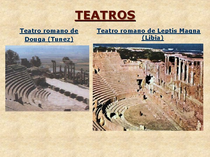 TEATROS Teatro romano de Douga (Tunez) Teatro romano de Leptis Magna (Libia) 