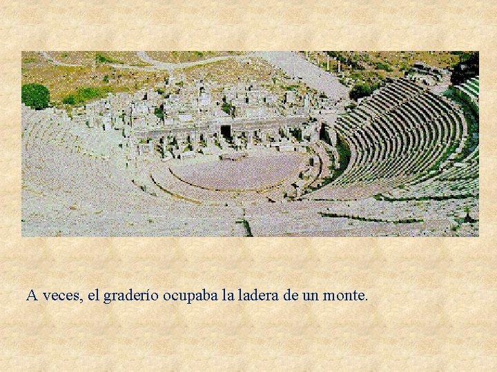 A veces, el graderío ocupaba la ladera de un monte. 