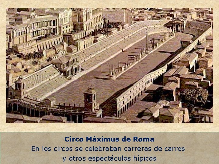 Circo Máximus de Roma En los circos se celebraban carreras de carros y otros