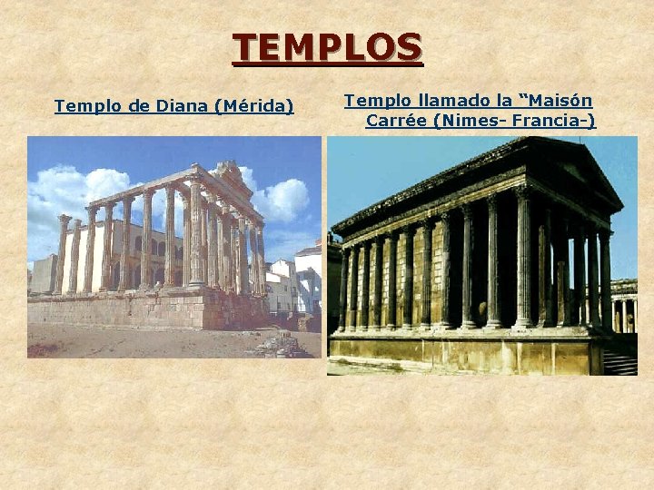 TEMPLOS Templo de Diana (Mérida) Templo llamado la “Maisón Carrée (Nimes- Francia-) 