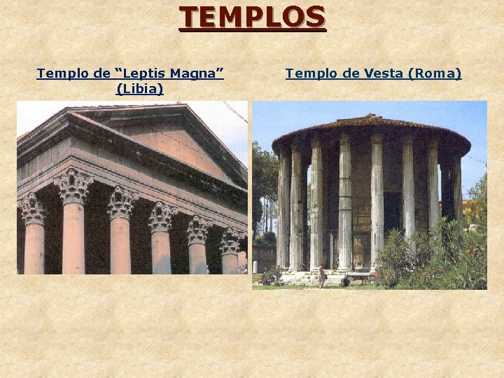 TEMPLOS Templo de “Leptis Magna” (Libia) Templo de Vesta (Roma) 