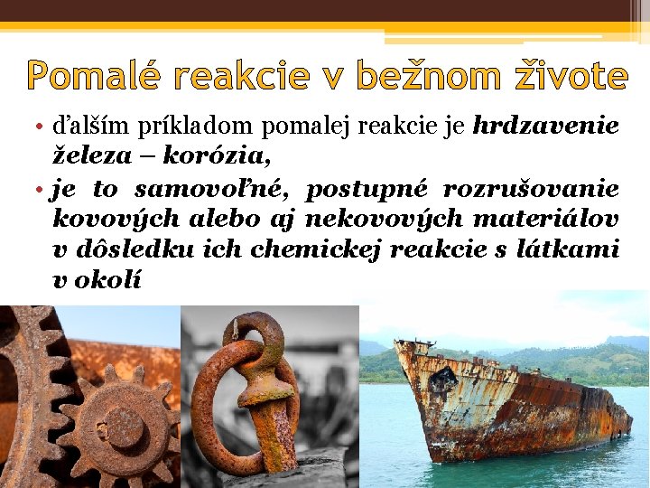  • ďalším príkladom pomalej reakcie je hrdzavenie železa – korózia, • je to