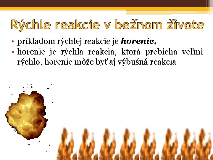  • príkladom rýchlej reakcie je horenie, • horenie je rýchla reakcia, ktorá prebieha