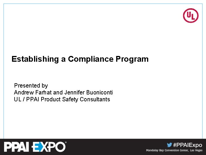 Establishing a Compliance Program Presented by Andrew Farhat and Jennifer Buoniconti UL / PPAI