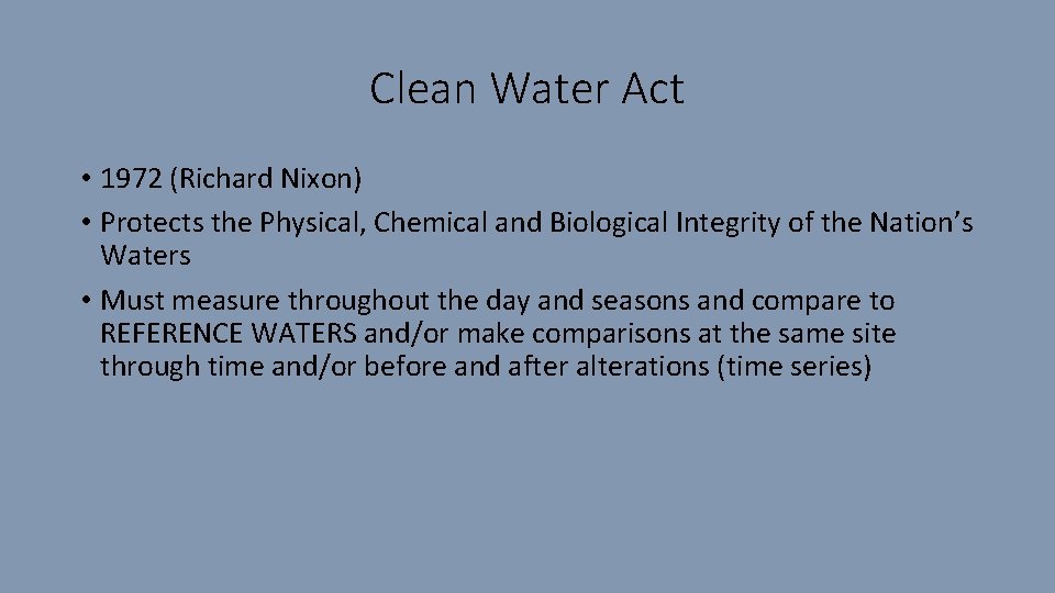 Clean Water Act • 1972 (Richard Nixon) • Protects the Physical, Chemical and Biological