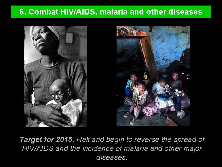 6. Combat HIV/AIDS, malaria and other diseases Target for 2015: Halt and begin to