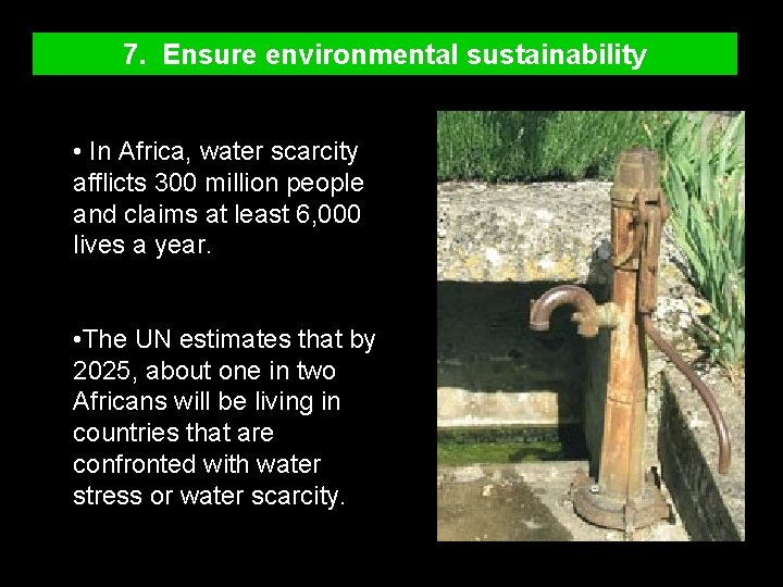 7. Ensure environmental sustainability • In Africa, water scarcity afflicts 300 million people and