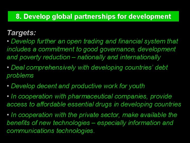 8. Develop global partnerships for development Targets: • Develop further an open trading and