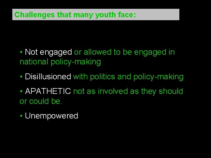 Challenges that many youth face: • Not engaged or allowed to be engaged in