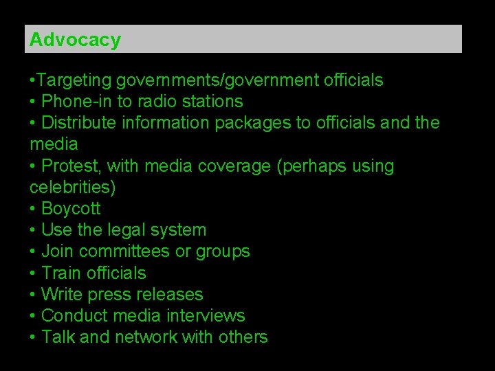 Advocacy • Targeting governments/government officials • Phone-in to radio stations • Distribute information packages