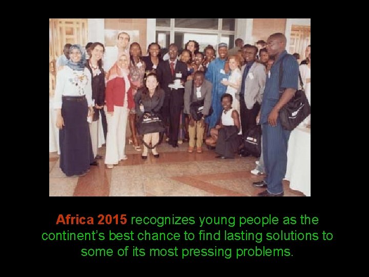 Africa 2015 recognizes young people as the continent’s best chance to find lasting solutions