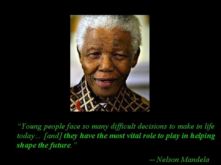 “Young people face so many difficult decisions to make in life today… [and] they