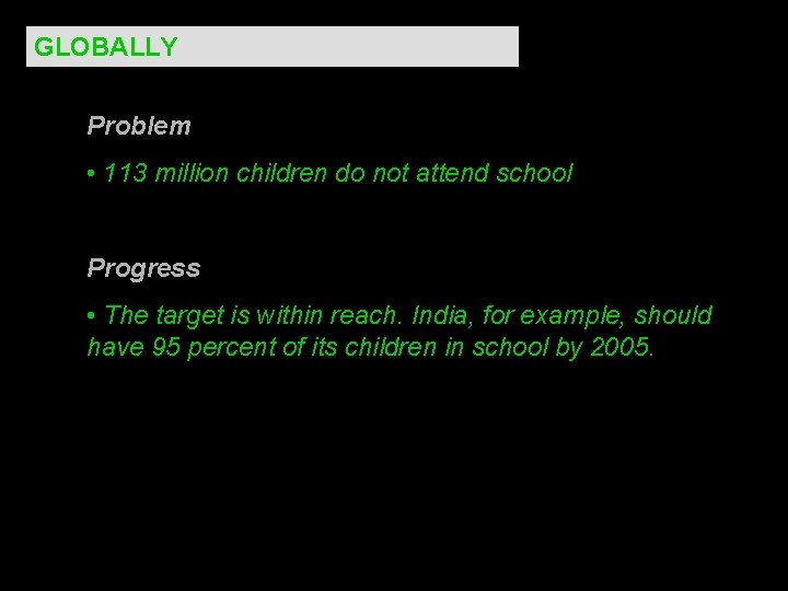 GLOBALLY Problem • 113 million children do not attend school Progress • The target