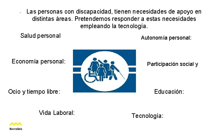 . Las personas con discapacidad, tienen necesidades de apoyo en distintas áreas. Pretendemos responder