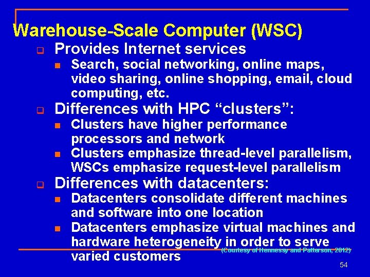 Warehouse-Scale Computer (WSC) q Provides Internet services n q Differences with HPC “clusters”: n