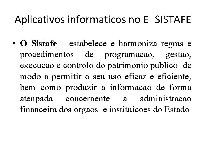 Aplicativos informaticos no E- SISTAFE • O Sistafe – estabelece e harmoniza regras e