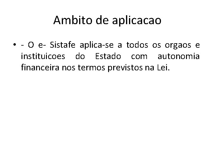 Ambito de aplicacao • - O e- Sistafe aplica-se a todos os orgaos e