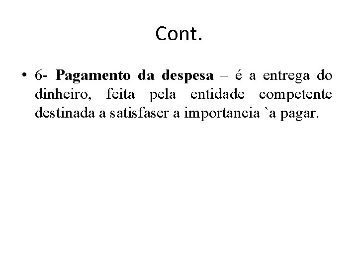 Cont. • 6 - Pagamento da despesa – é a entrega do dinheiro, feita