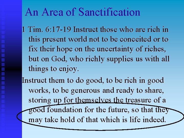 An Area of Sanctification 1 Tim. 6: 17 -19 Instruct those who are rich