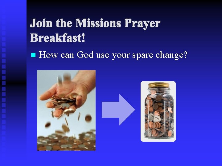 Join the Missions Prayer Breakfast! n How can God use your spare change? 