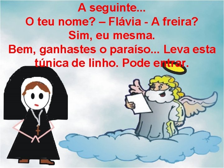 A seguinte. . . O teu nome? – Flávia - A freira? Sim, eu