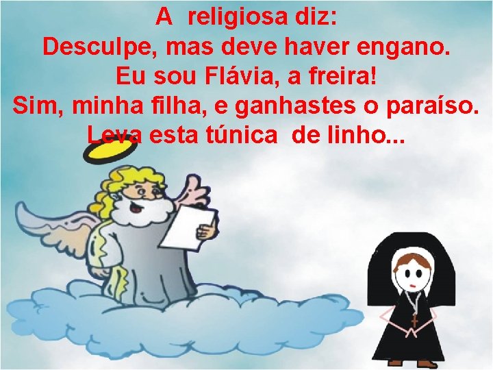 A religiosa diz: Desculpe, mas deve haver engano. Eu sou Flávia, a freira! Sim,