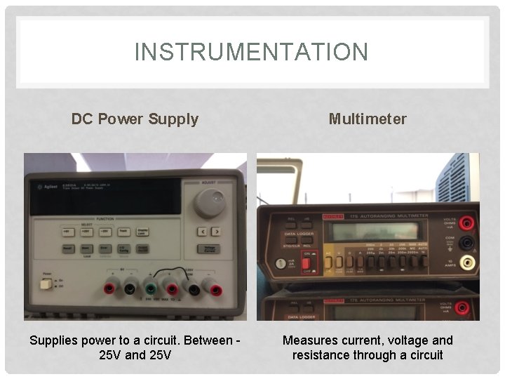 INSTRUMENTATION DC Power Supply Multimeter Supplies power to a circuit. Between 25 V and