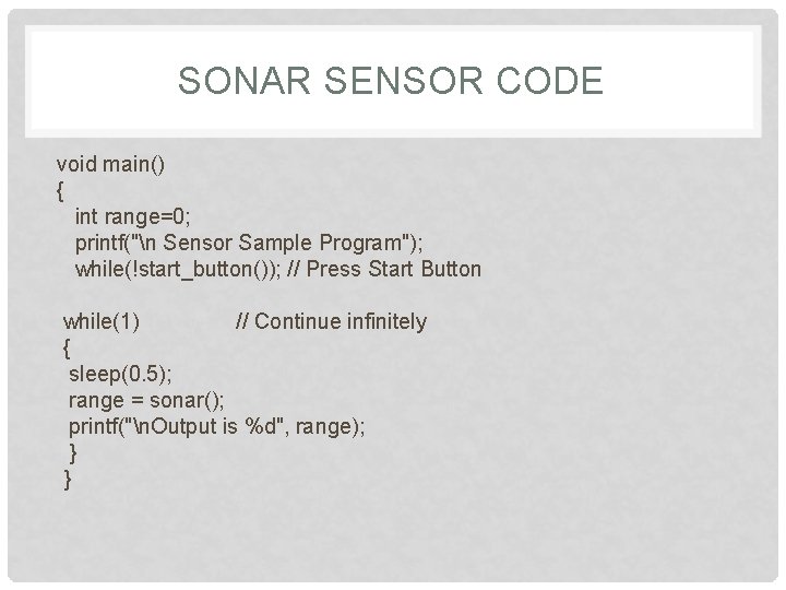 SONAR SENSOR CODE void main() { int range=0; printf("n Sensor Sample Program"); while(!start_button()); //