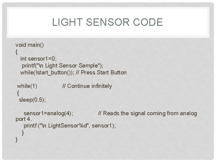 LIGHT SENSOR CODE void main() { int sensor 1=0; printf("n Light Sensor Sample"); while(!start_button());