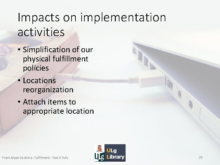 Impacts on implementation activities • Simplification of our physical fulfillment policies • Locations reorganization
