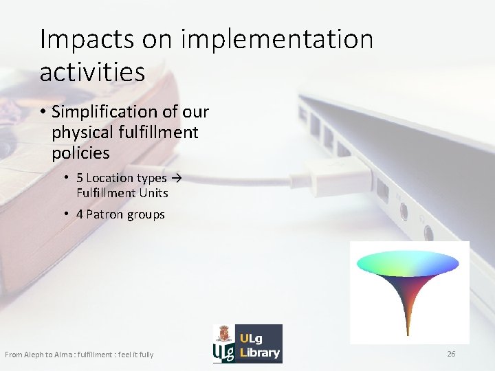 Impacts on implementation activities • Simplification of our physical fulfillment policies • 5 Location