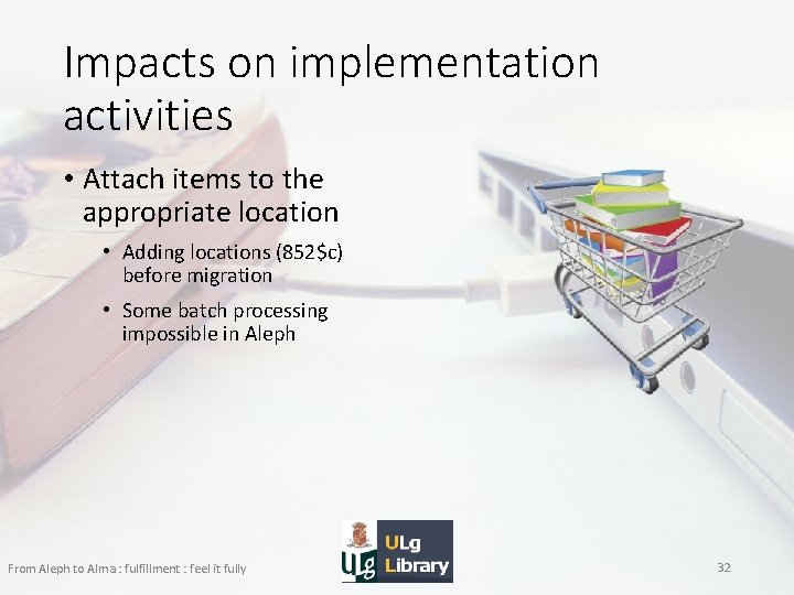 Impacts on implementation activities • Attach items to the appropriate location • Adding locations
