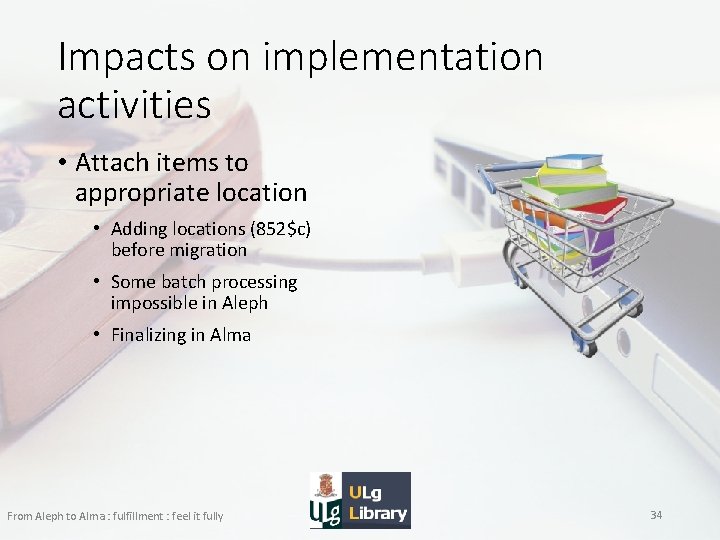 Impacts on implementation activities • Attach items to appropriate location • Adding locations (852$c)