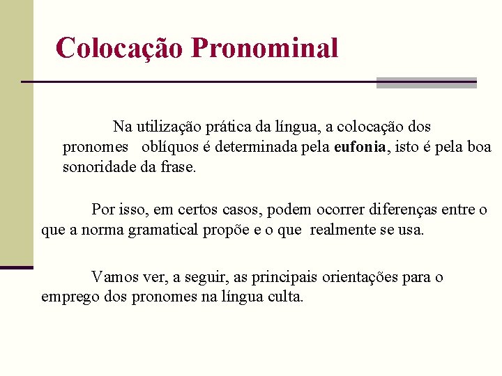 Colocação Pronominal Na utilização prática da língua, a colocação dos pronomes oblíquos é determinada